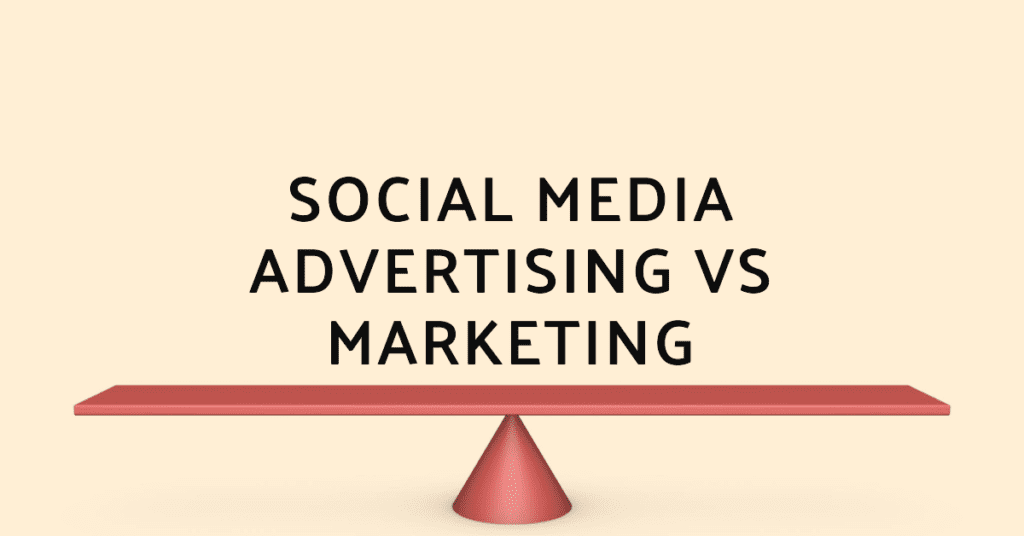 Social Media Advertising vs Social Media Marketing